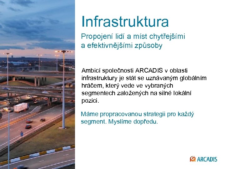 Infrastruktura Propojení lidí a míst chytřejšími a efektivnějšími způsoby Ambicí společnosti ARCADIS v oblasti