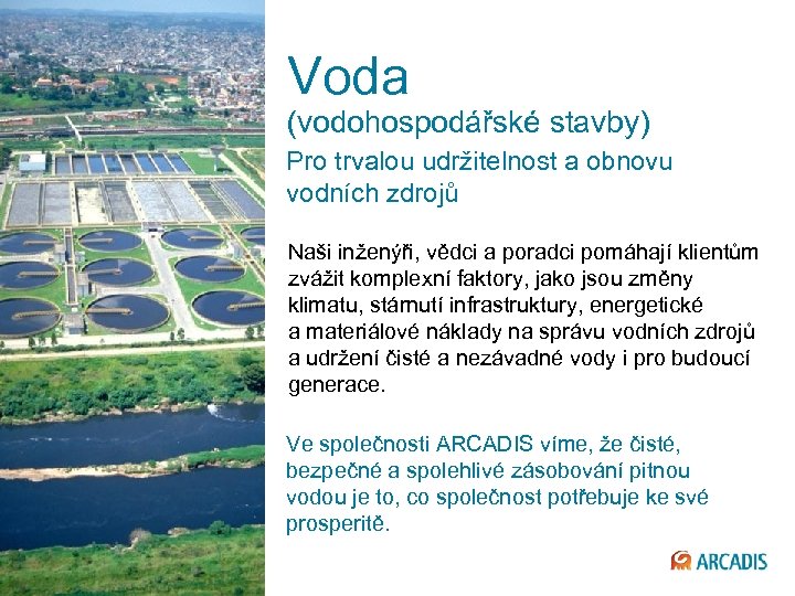 Voda (vodohospodářské stavby) Pro trvalou udržitelnost a obnovu vodních zdrojů Naši inženýři, vědci a