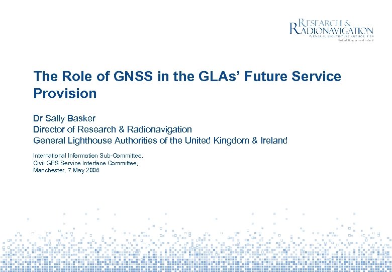The Role of GNSS in the GLAs’ Future Service Provision Dr Sally Basker Director