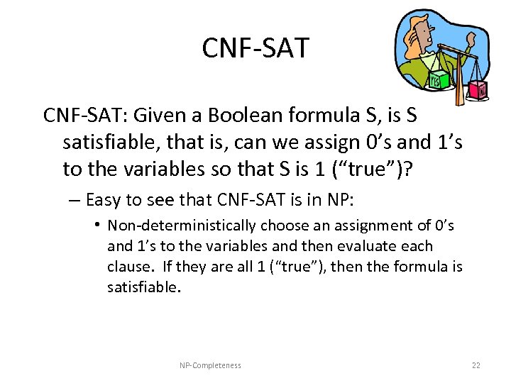 CNF-SAT: Given a Boolean formula S, is S satisfiable, that is, can we assign