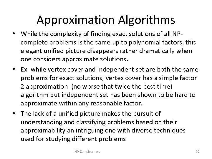 Approximation Algorithms • While the complexity of finding exact solutions of all NPcomplete problems