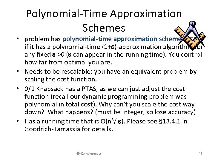 Polynomial-Time Approximation Schemes • problem has polynomial-time approximation scheme (PTAS) if it has a