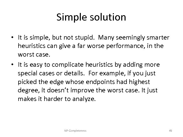 Simple solution • It is simple, but not stupid. Many seemingly smarter heuristics can