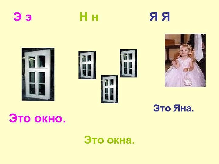 Ээ Нн ЯЯ Это Яна. Это окно. Это окна. 