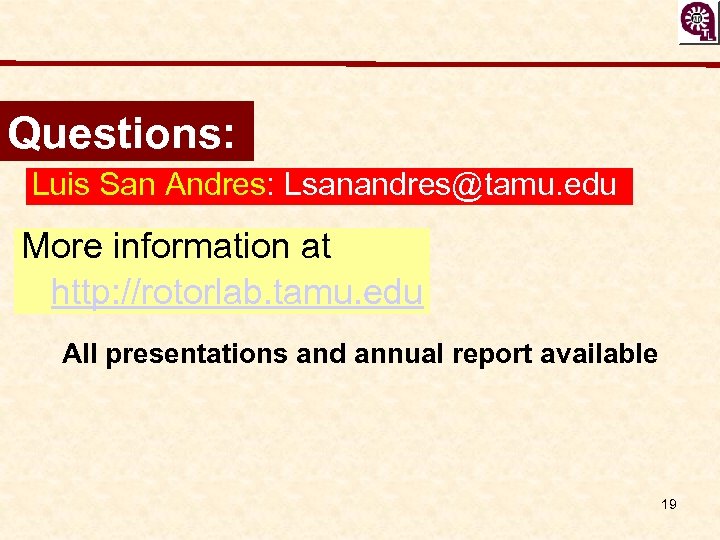 Questions: Luis San Andres: Lsanandres@tamu. edu More information at http: //rotorlab. tamu. edu All