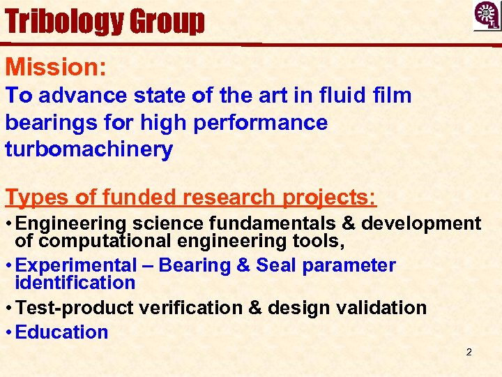 Tribology Group Mission: To advance state of the art in fluid film bearings for