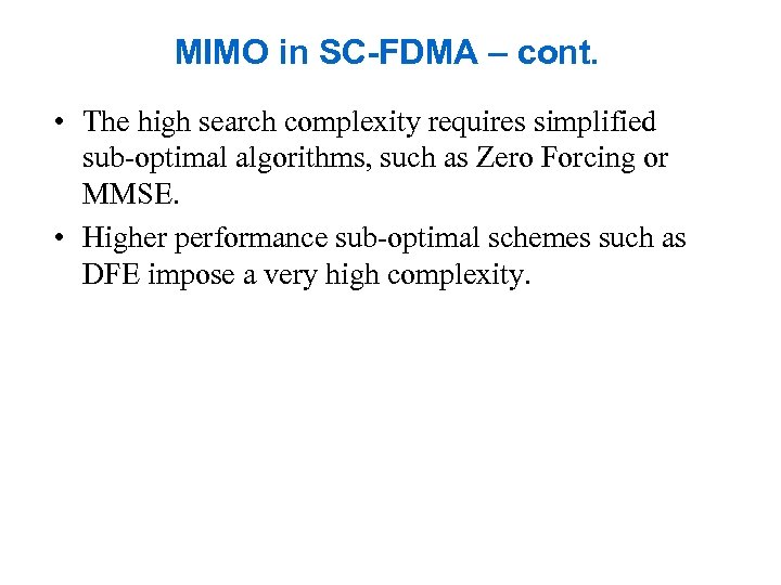 MIMO in SC-FDMA – cont. • The high search complexity requires simplified sub-optimal algorithms,