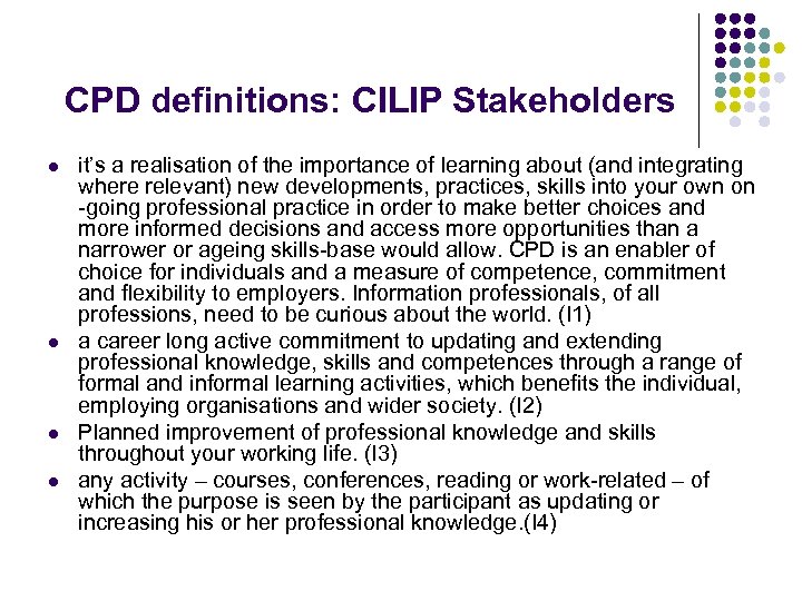 CPD definitions: CILIP Stakeholders l l it’s a realisation of the importance of learning