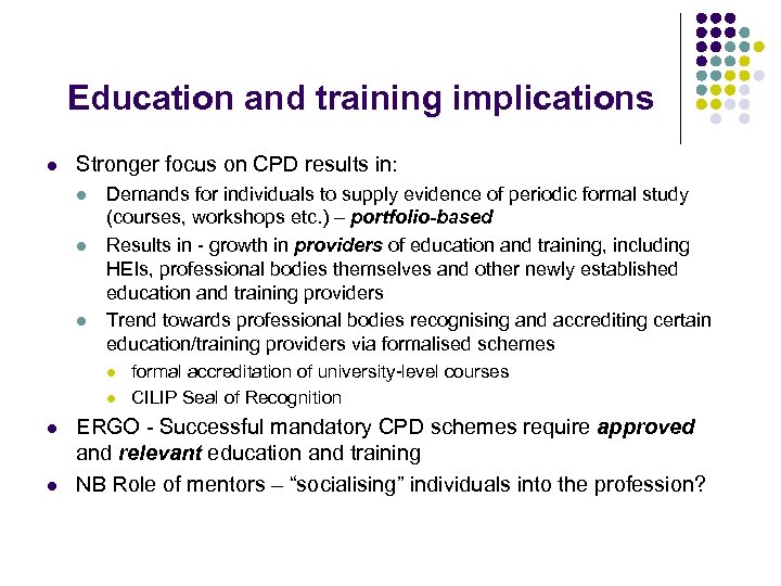 Education and training implications l Stronger focus on CPD results in: l l l