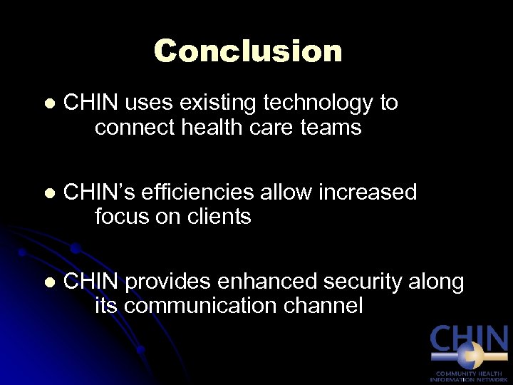 Conclusion l CHIN uses existing technology to connect health care teams l CHIN’s efficiencies