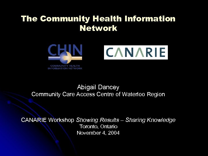 The Community Health Information Network Abigail Dancey Community Care Access Centre of Waterloo Region