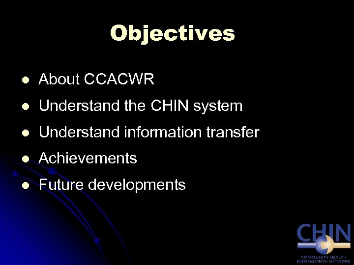 Objectives l About CCACWR l Understand the CHIN system l Understand information transfer l