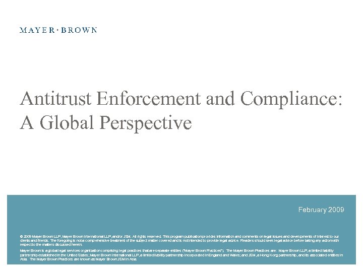 Antitrust Enforcement and Compliance: A Global Perspective February 2009 © 2009 Mayer Brown LLP,