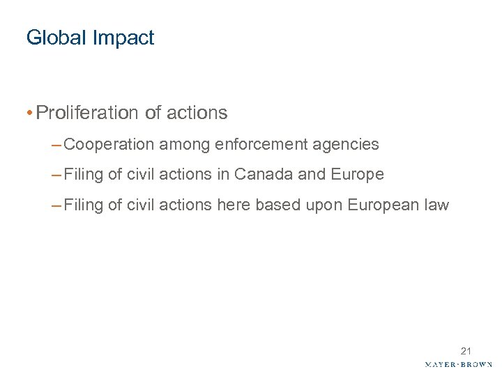 Global Impact • Proliferation of actions – Cooperation among enforcement agencies – Filing of