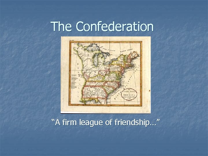 The Confederation “A firm league of friendship…” 