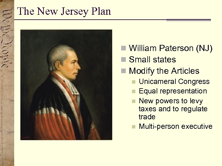 The New Jersey Plan n William Paterson (NJ) n Small states n Modify the