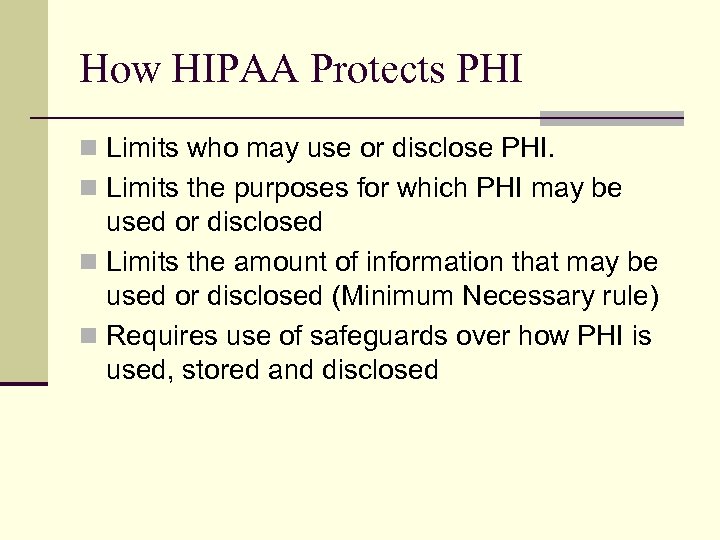 How HIPAA Protects PHI n Limits who may use or disclose PHI. n Limits