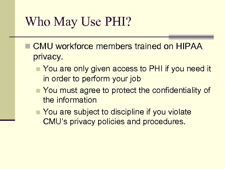 Who May Use PHI? n CMU workforce members trained on HIPAA privacy. You are