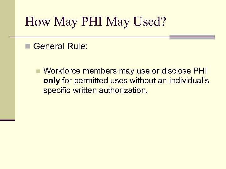 How May PHI May Used? n General Rule: n Workforce members may use or