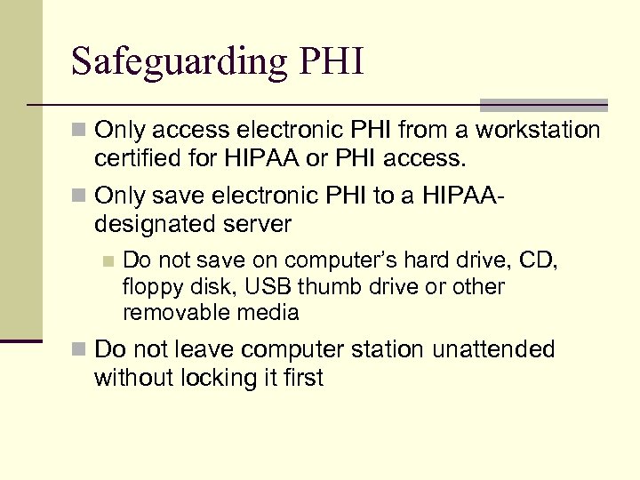 Safeguarding PHI n Only access electronic PHI from a workstation certified for HIPAA or