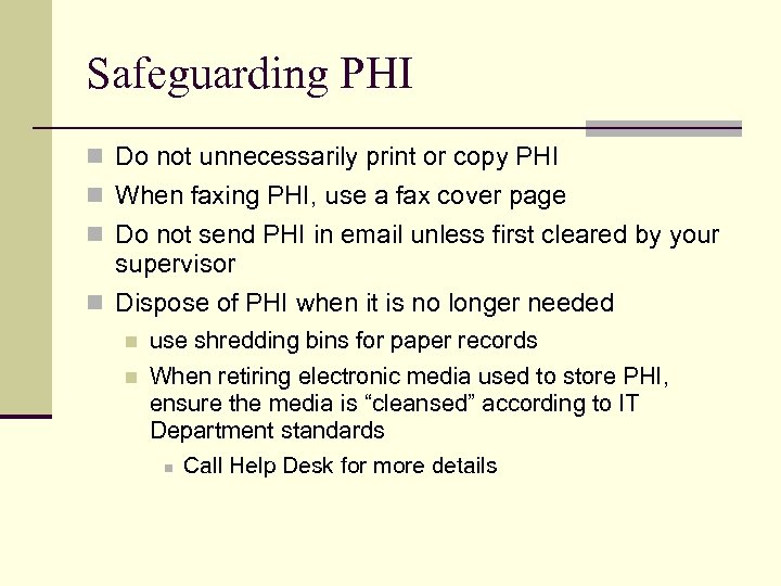 Safeguarding PHI n Do not unnecessarily print or copy PHI n When faxing PHI,