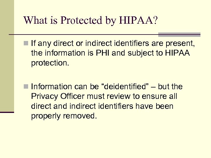 What is Protected by HIPAA? n If any direct or indirect identifiers are present,