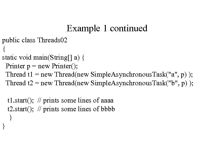 Example 1 continued public class Threads 02 { static void main(String[] a) { Printer