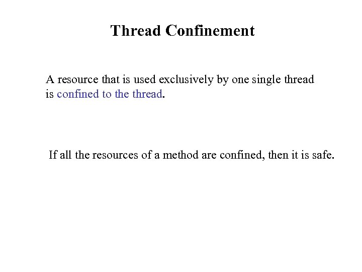 Thread Confinement A resource that is used exclusively by one single thread is confined