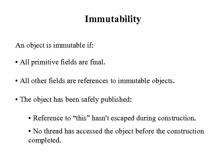 Immutability An object is immutable if: • All primitive fields are final. • All