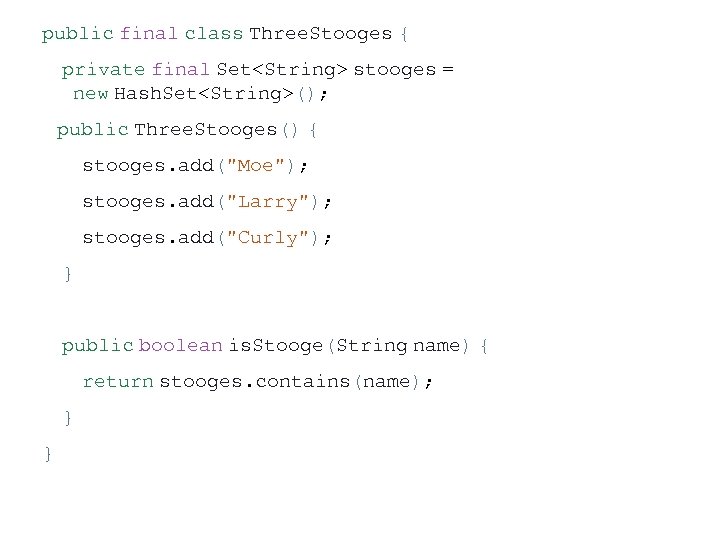  public final class Three. Stooges { private final Set<String> stooges = new Hash.