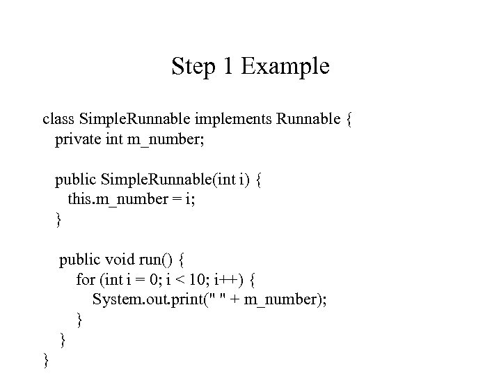 Step 1 Example class Simple. Runnable implements Runnable { private int m_number; public Simple.