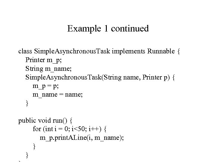 Example 1 continued class Simple. Asynchronous. Task implements Runnable { Printer m_p; String m_name;