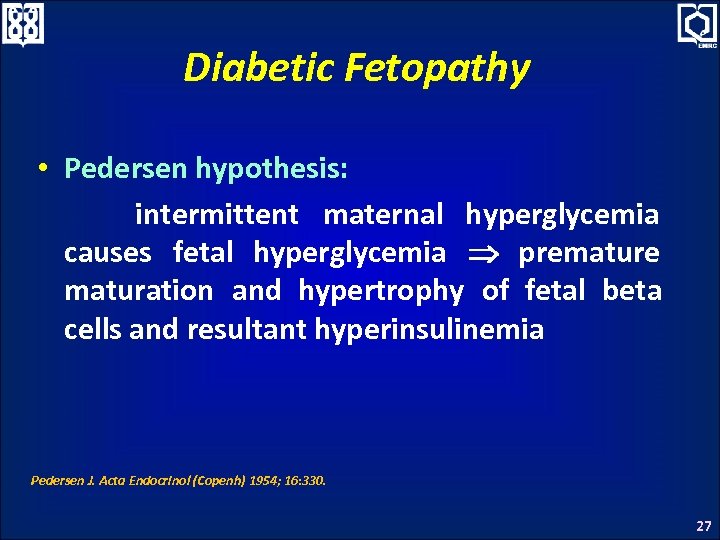 Diabetic Fetopathy • Pedersen hypothesis: intermittent maternal hyperglycemia causes fetal hyperglycemia premature maturation and