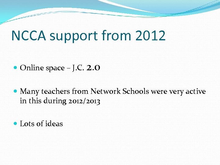 NCCA support from 2012 Online space – J. C. 2. 0 Many teachers from