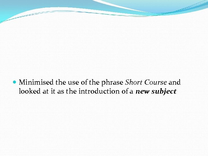  Minimised the use of the phrase Short Course and looked at it as