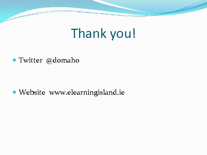 Thank you! Twitter @domaho Website www. elearningisland. ie 
