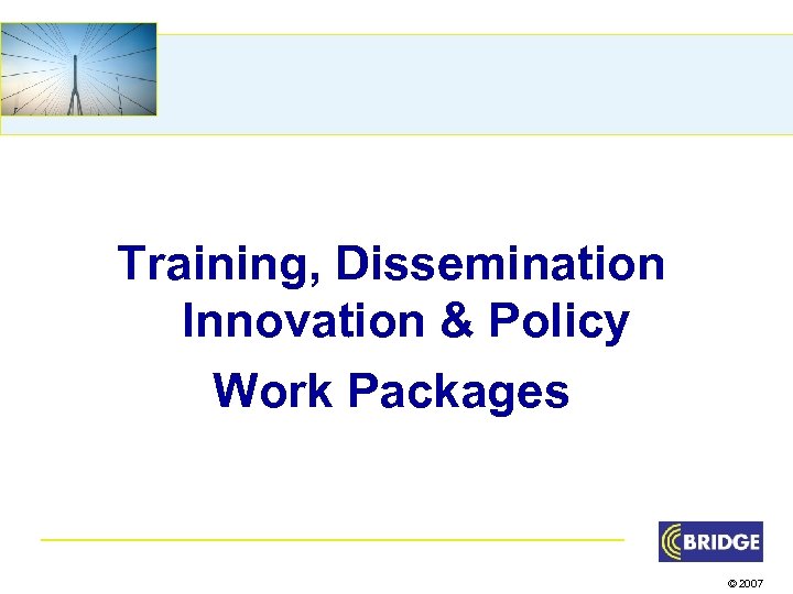 Training, Dissemination Innovation & Policy Work Packages © 2007 