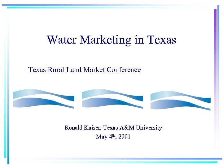 Water Marketing in Texas Rural Land Market Conference Ronald Kaiser, Texas A&M University May