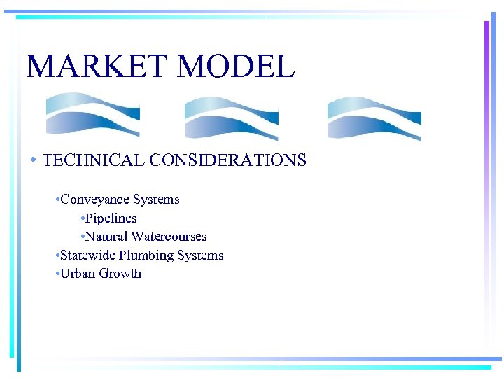 MARKET MODEL • TECHNICAL CONSIDERATIONS • Conveyance Systems • Pipelines • Natural Watercourses •