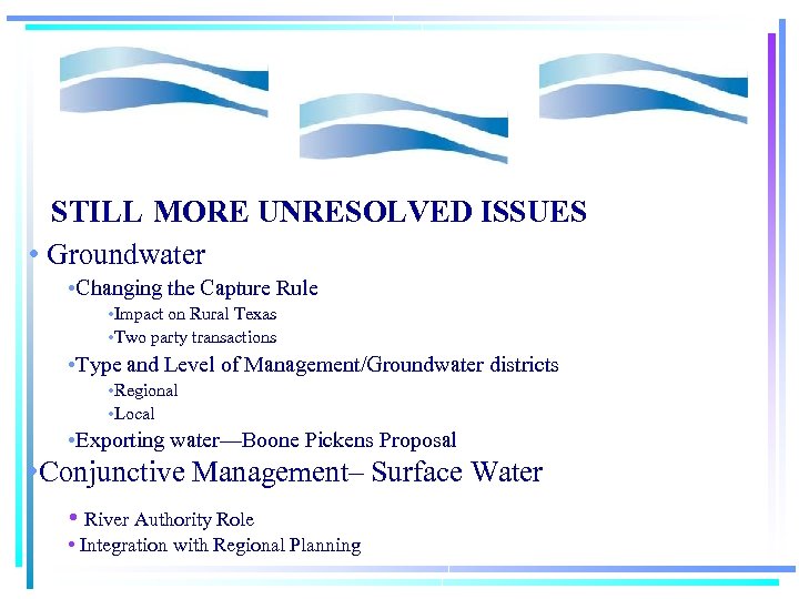 STILL MORE UNRESOLVED ISSUES • Groundwater • Changing the Capture Rule • Impact on