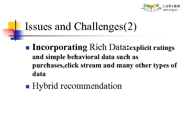 Issues and Challenges(2) n Incorporating Rich Data: explicit ratings and simple behavioral data such