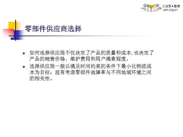 零部件供应商选择 n n 如何选择供应商不仅决定了产品的质量和成本, 也决定了 产品的销售价格、维护费用和用户满意程度。 选择供应商一般以满足时间约束的条件下最小化物流成 本为目标，没有考虑零部件故障率与不同地域环境之间 的相关性。 