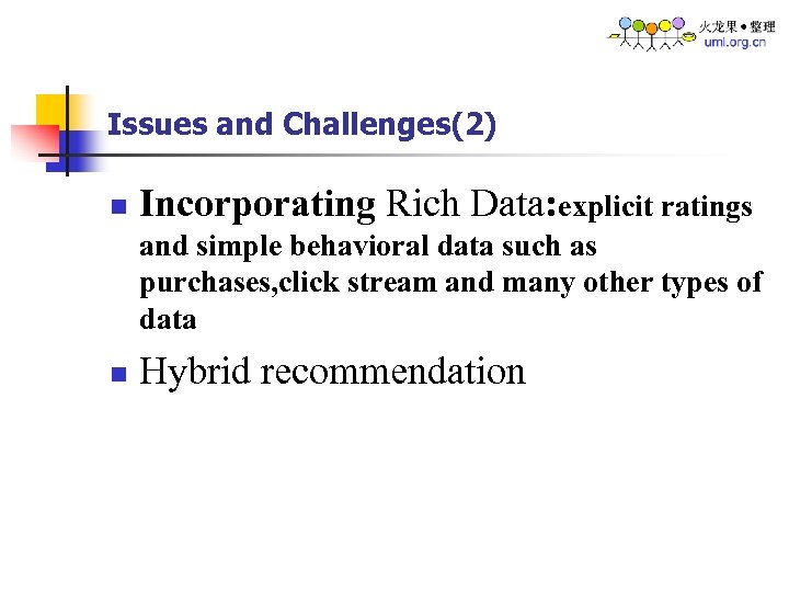 Issues and Challenges(2) n Incorporating Rich Data: explicit ratings and simple behavioral data such