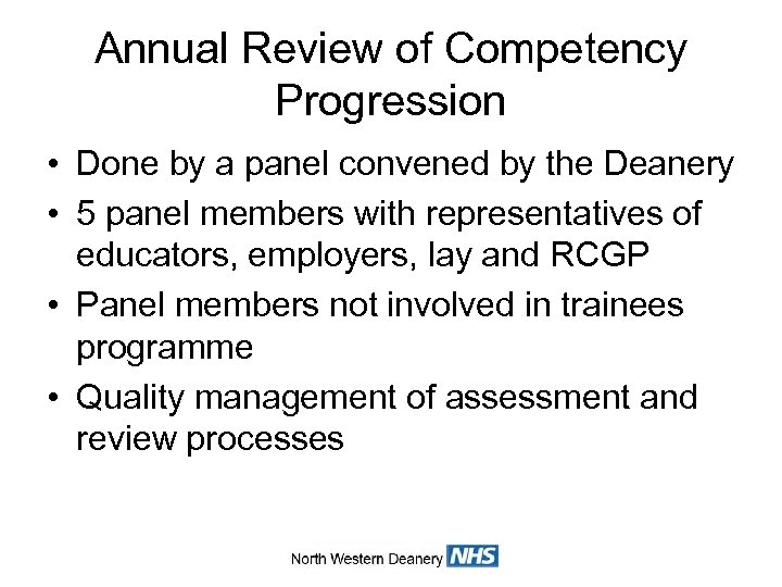 Annual Review of Competency Progression • Done by a panel convened by the Deanery