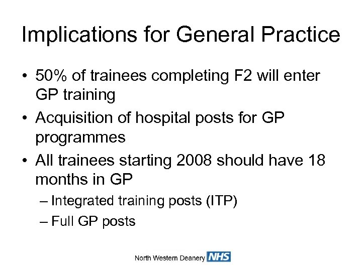 Implications for General Practice • 50% of trainees completing F 2 will enter GP
