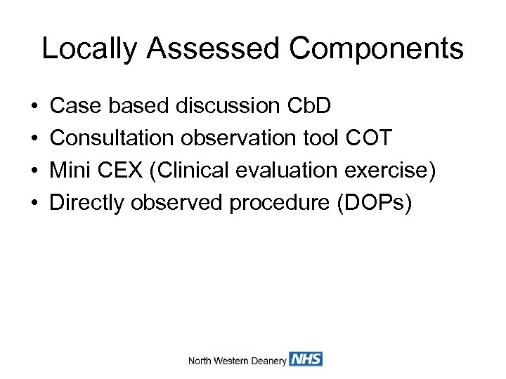 Locally Assessed Components • • Case based discussion Cb. D Consultation observation tool COT