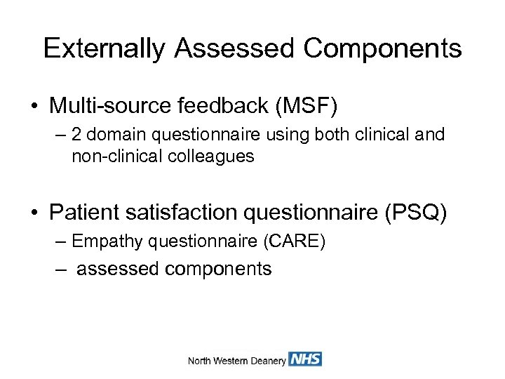 Externally Assessed Components • Multi-source feedback (MSF) – 2 domain questionnaire using both clinical