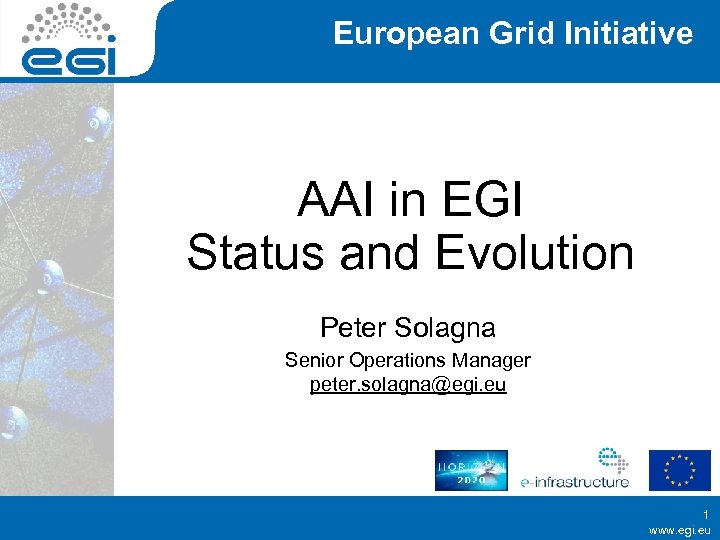 European Grid Initiative AAI in EGI Status and Evolution Peter Solagna Senior Operations Manager