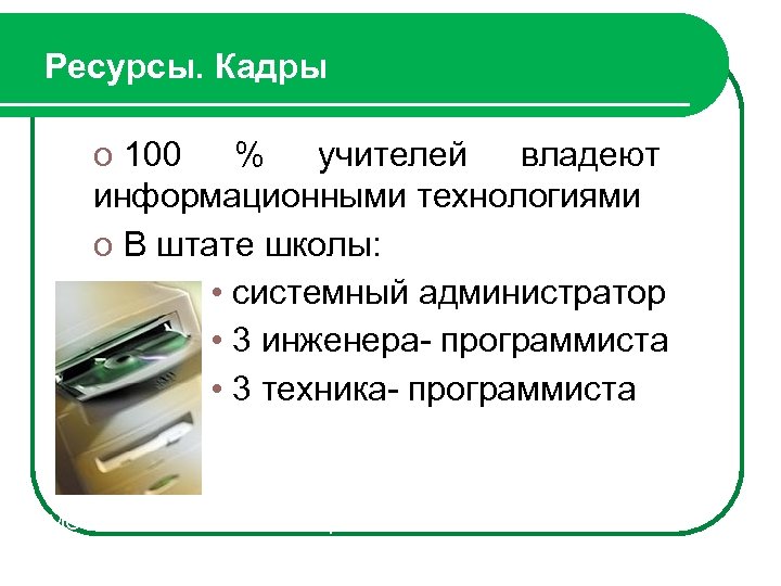 Ресурсы. Кадры o 100 % учителей владеют информационными технологиями o В штате школы: •