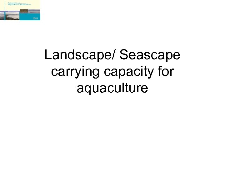 Landscape/ Seascape carrying capacity for aquaculture 